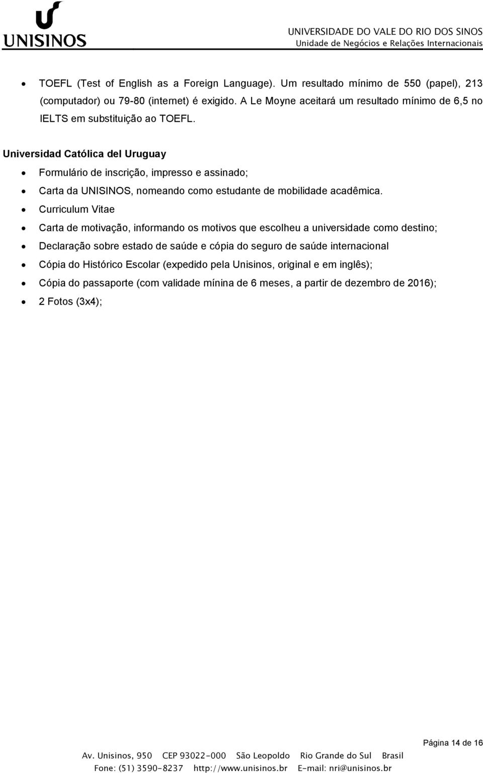 Universidad Católica del Uruguay Formulário de inscrição, impresso e assinado; Carta da UNISINOS, nomeando como estudante de mobilidade acadêmica.