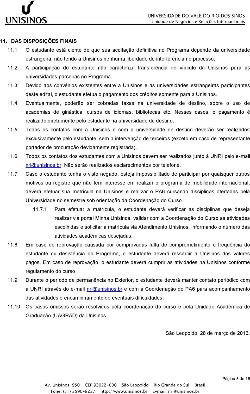 2 A participação do estudante não caracteriza transferência de vínculo da Unisinos para as universidades parceiras no Programa. 11.