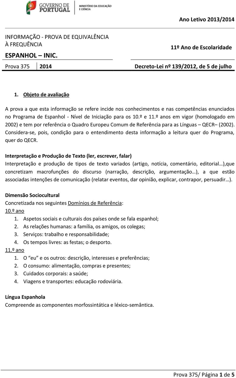 º anos em vigor (homologado em 2002) e tem por referência o Quadro Europeu Comum de Referência para as Línguas QECR (2002).