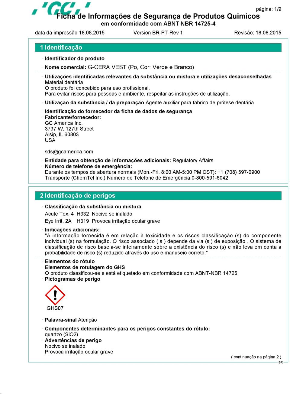 Utilização da substância / da preparação Agente auxiliar para fabrico de prótese dentária Identificação do fornecedor da ficha de dados de segurança Fabricante/fornecedor: GC America Inc. 3737 W.