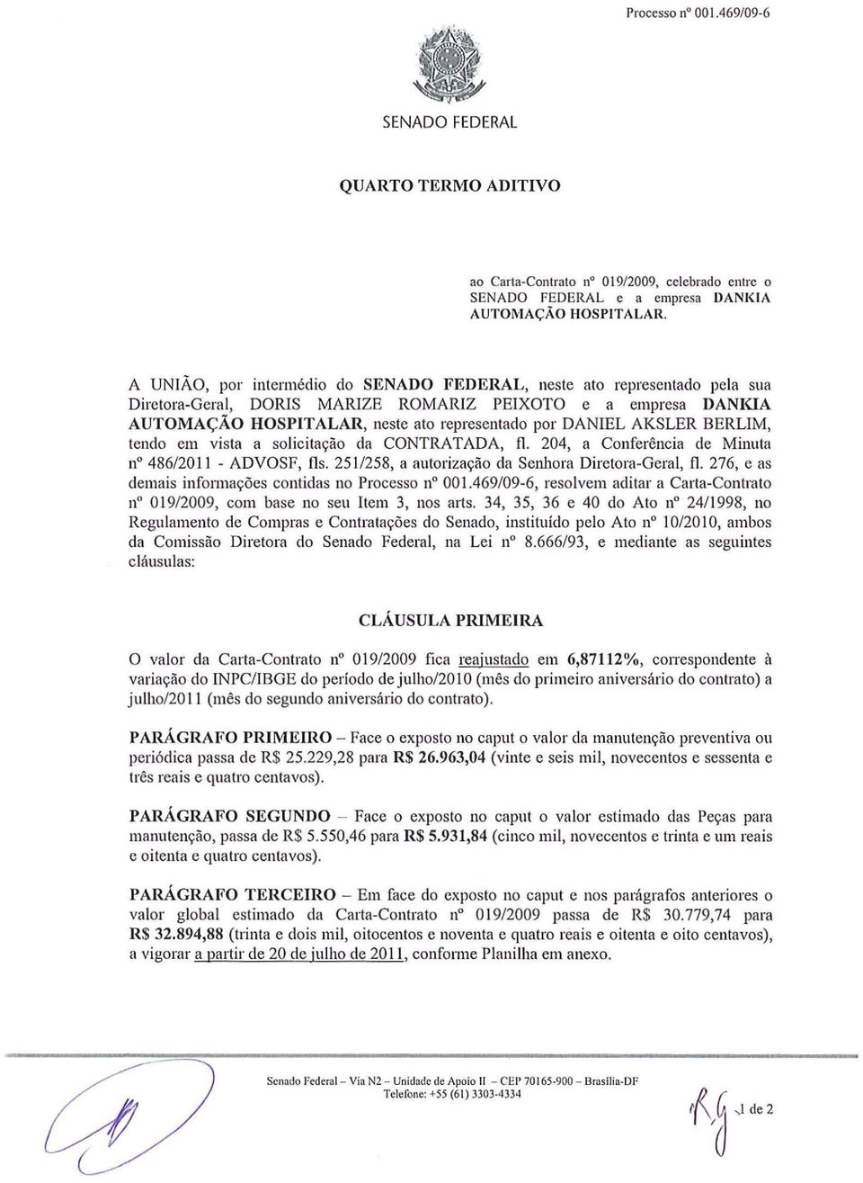 AKSLER BERLIM, tendo em visla a solicilação da CONTRATADA, 11. 204, a Conferência de Minuta n 486/2011 - ADVOSF, fls. 251/258, a autorização da Senhora Diretora-Geral, fl.