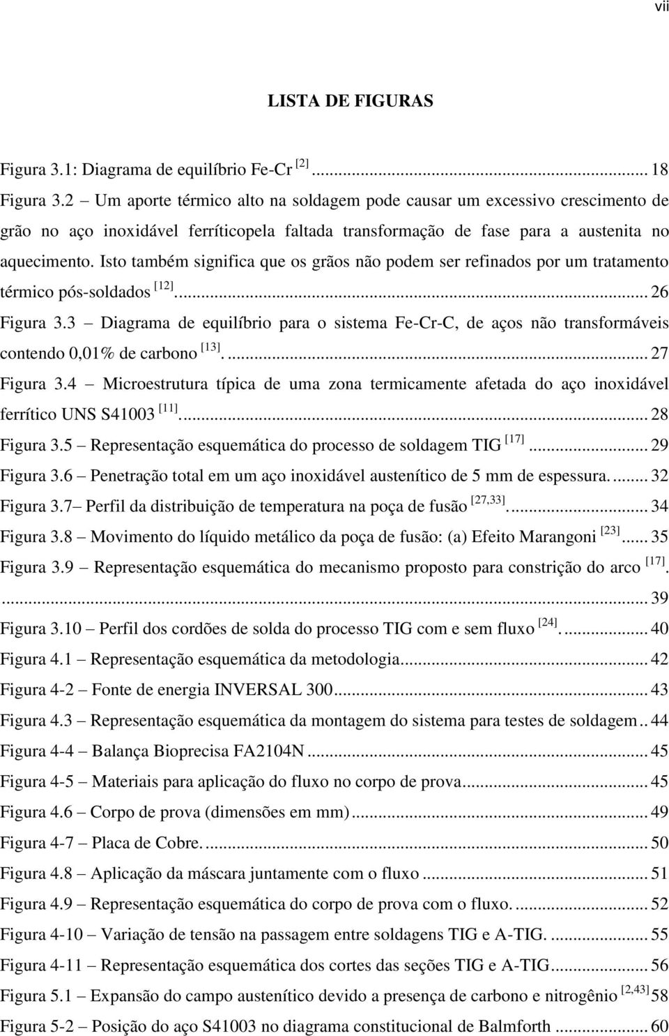 Isto também significa que os grãos não podem ser refinados por um tratamento térmico pós-soldados [12]... 26 Figura 3.