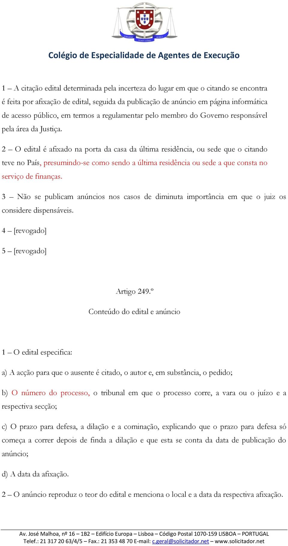 2 O edital é afixado na porta da casa da última residência, ou sede que o citando teve no País, presumindo-se como sendo a última residência ou sede a que consta no serviço de finanças.