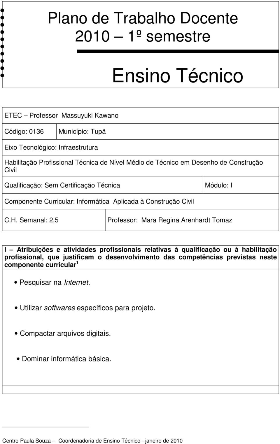 Semanal: 2,5 Professor: Mara Regina Arenhardt Tomaz I Atribuições e atividades profissionais relativas à qualificação ou à habilitação profissional, que justificam o desenvolvimento das