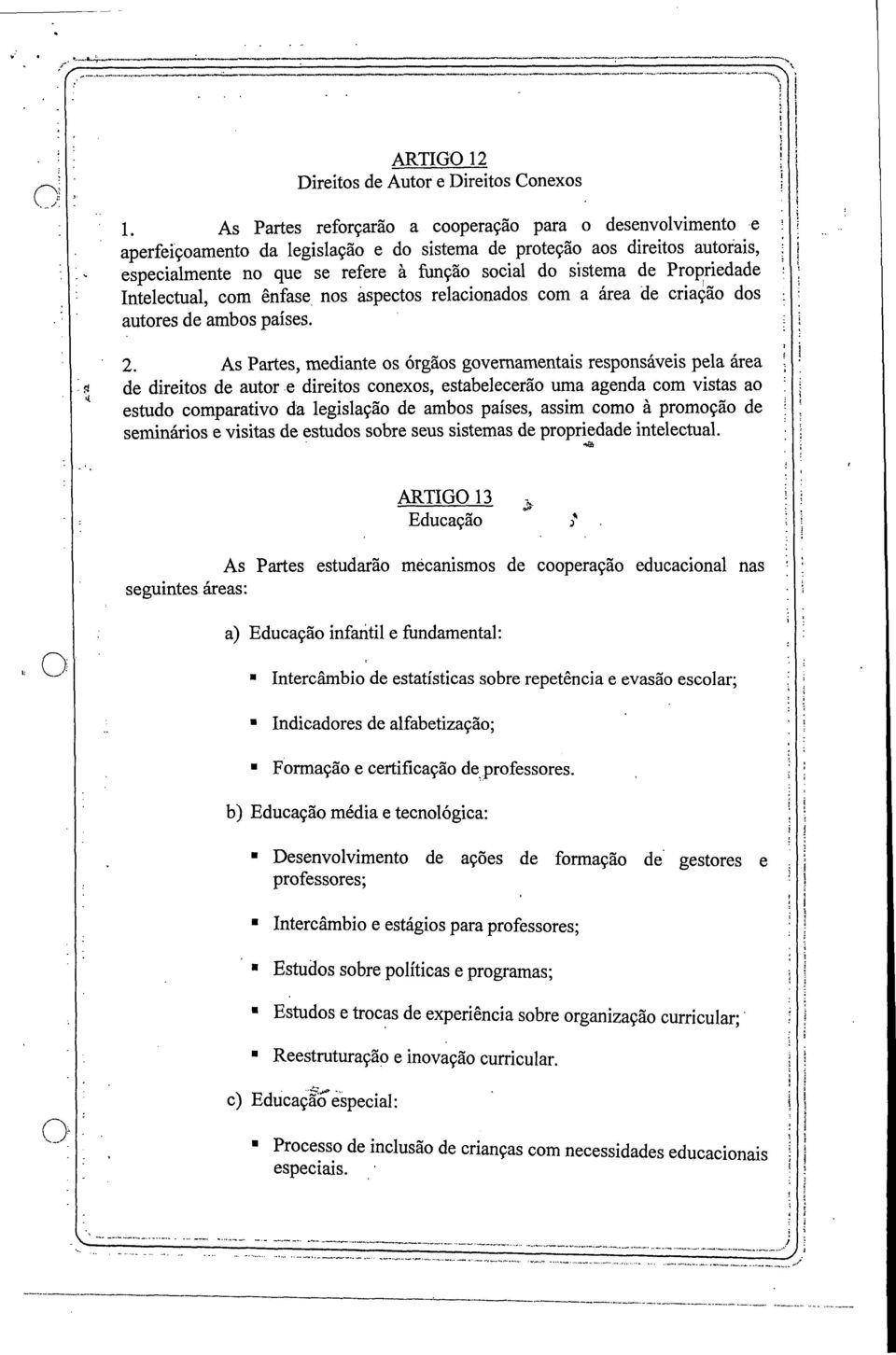 Propriedade Intelectual, com ênfase nos aspectos relacionados com a área de criação dos autores de ambos países. 2.