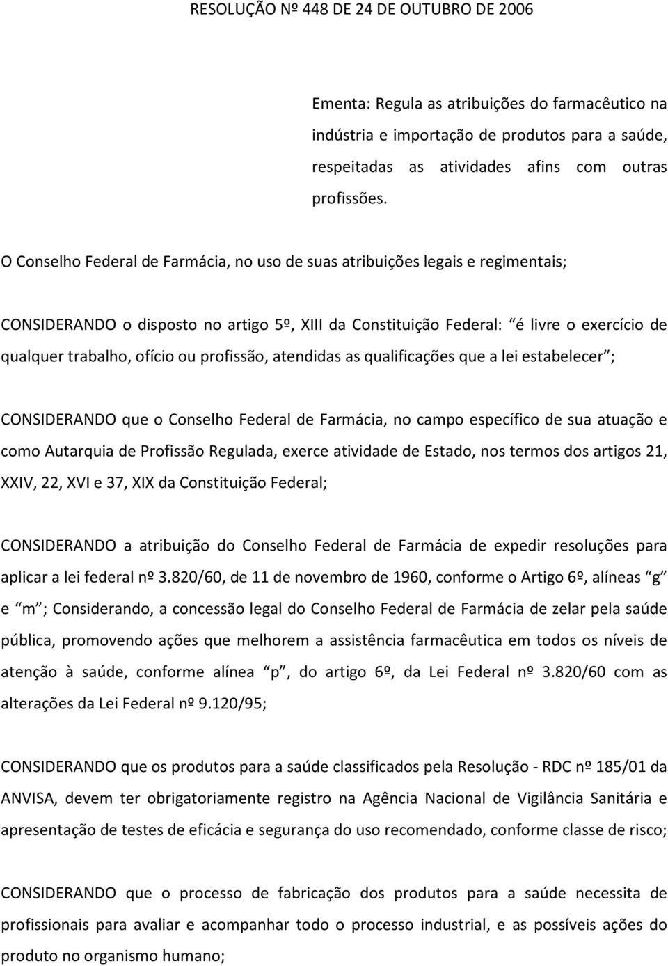 ou profissão, atendidas as qualificações que a lei estabelecer ; CONSIDERANDO que o Conselho Federal de Farmácia, no campo específico de sua atuação e como Autarquia de Profissão Regulada, exerce