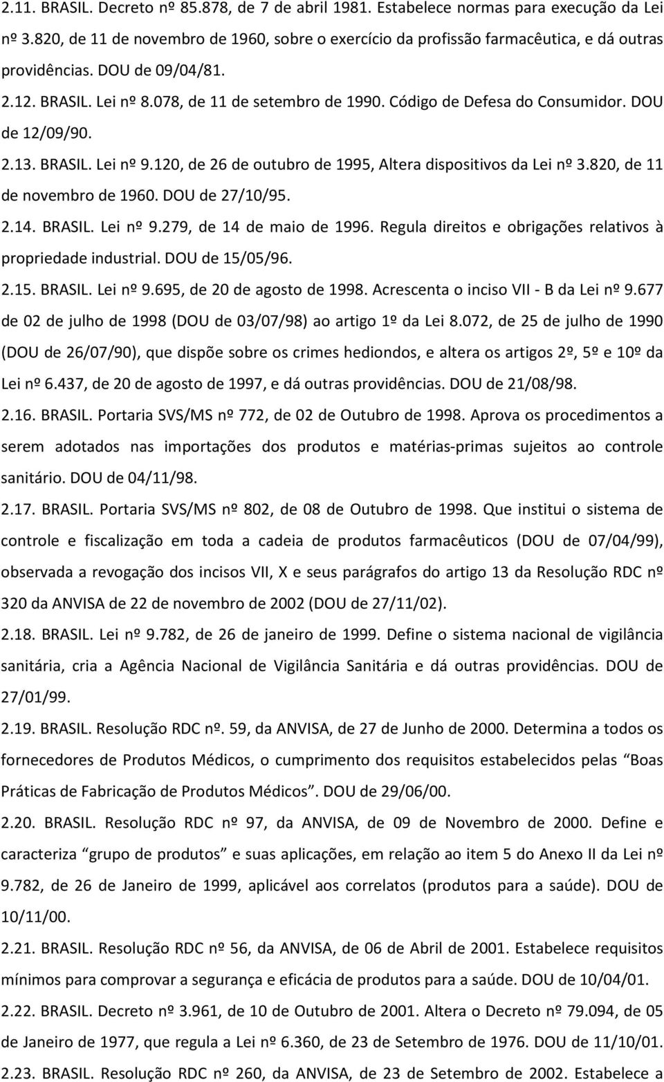 120, de 26 de outubro de 1995, Altera dispositivos da Lei nº 3.820, de 11 de novembro de 1960. DOU de 27/10/95. 2.14. BRASIL. Lei nº 9.279, de 14 de maio de 1996.