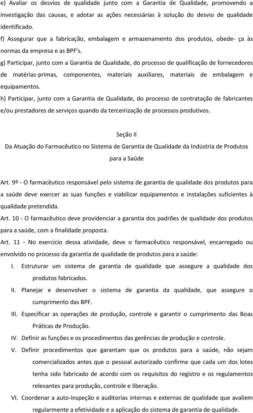 g) Participar, junto com a Garantia de Qualidade, do processo de qualificação de fornecedores de matérias-primas, componentes, materiais auxiliares, materiais de embalagem e equipamentos.