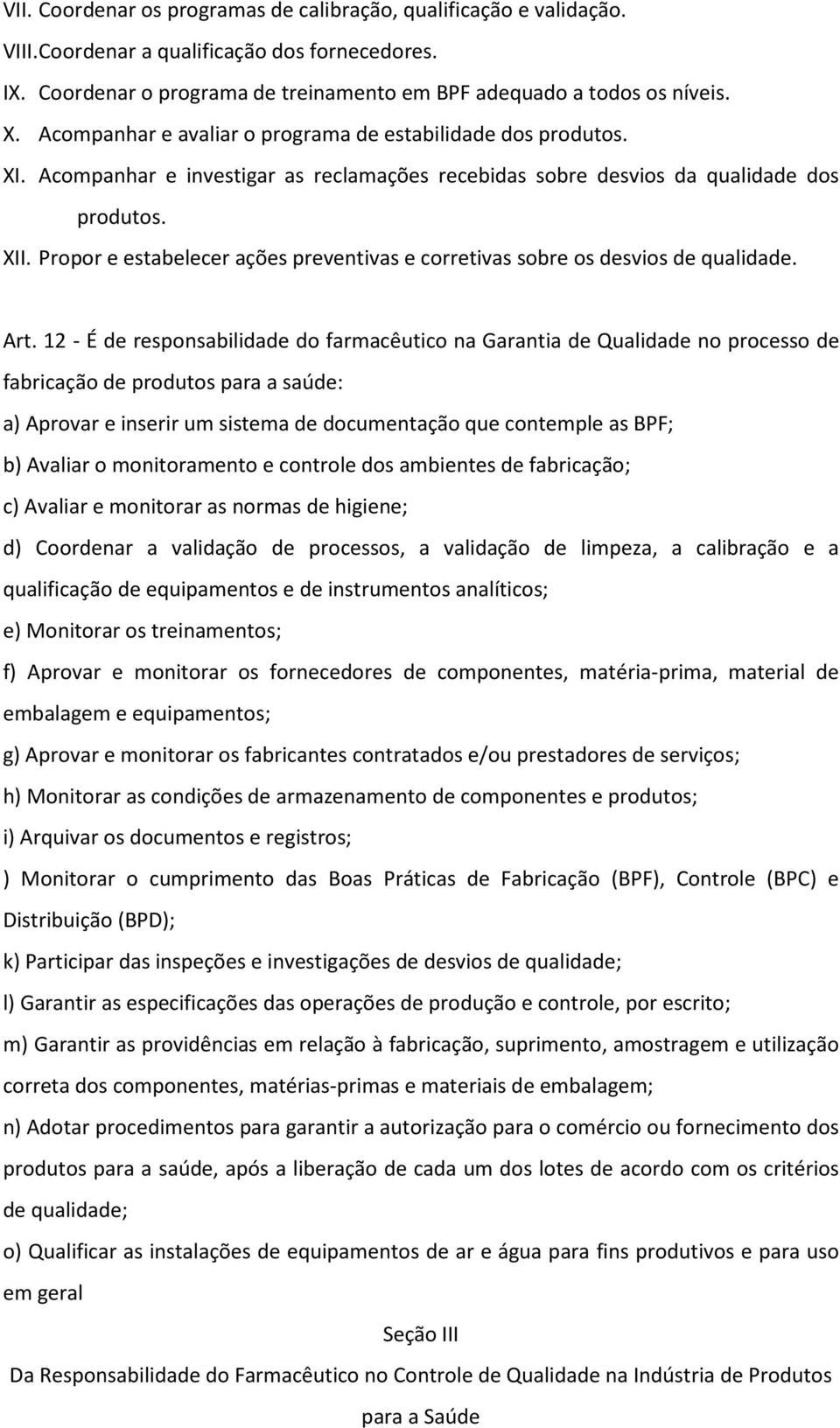 Propor e estabelecer ações preventivas e corretivas sobre os desvios de qualidade. Art.