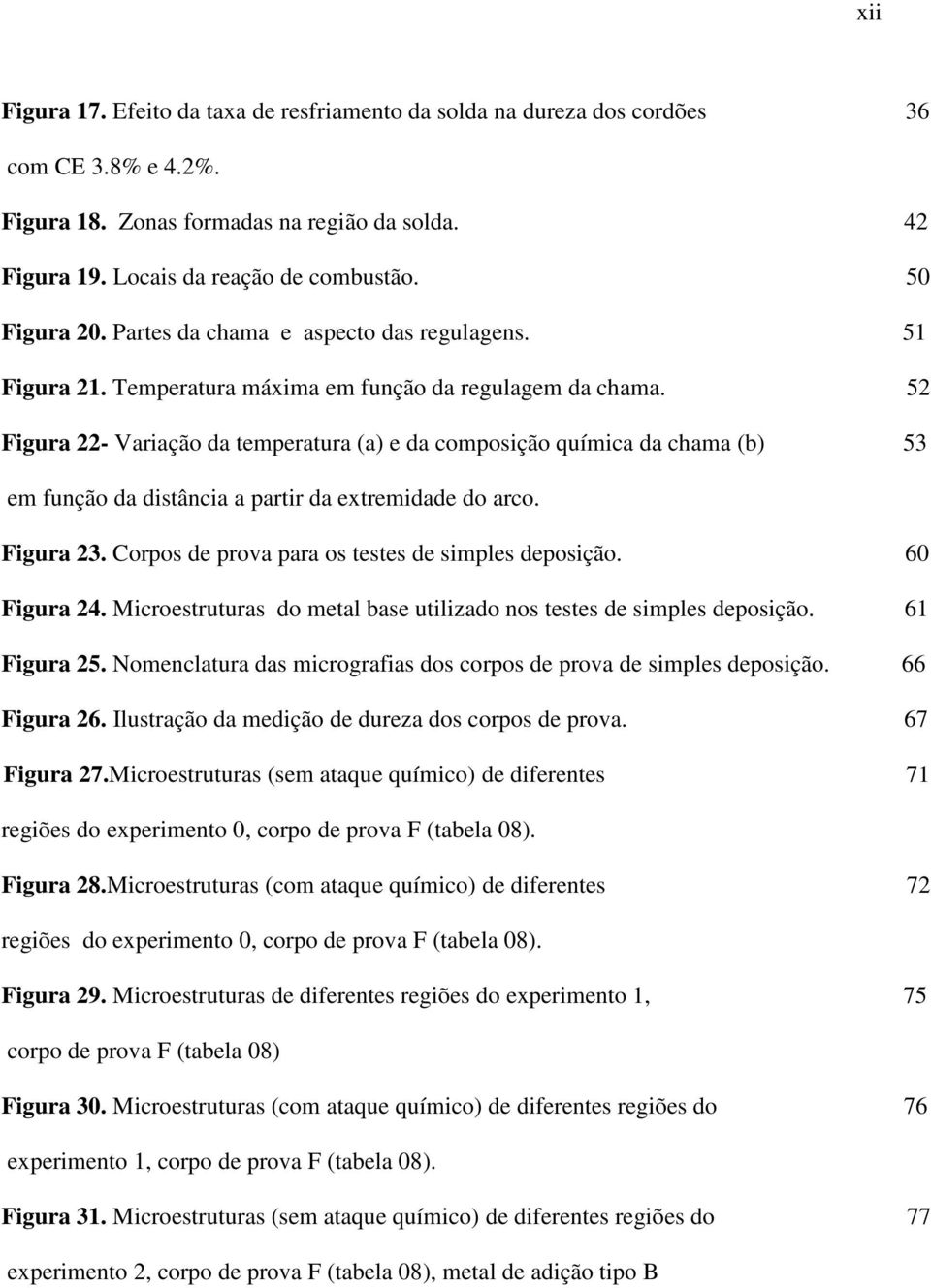 52 Figura 22- Variação da temperatura (a) e da composição química da chama (b) 53 em função da distância a partir da extremidade do arco. Figura 23.