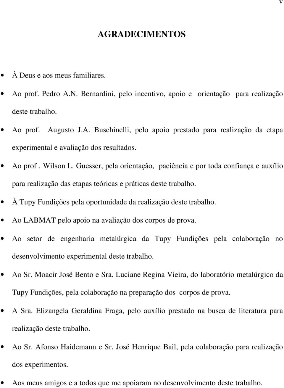 À Tupy Fundições pela oportunidade da realização deste trabalho. Ao LABMAT pelo apoio na avaliação dos corpos de prova.