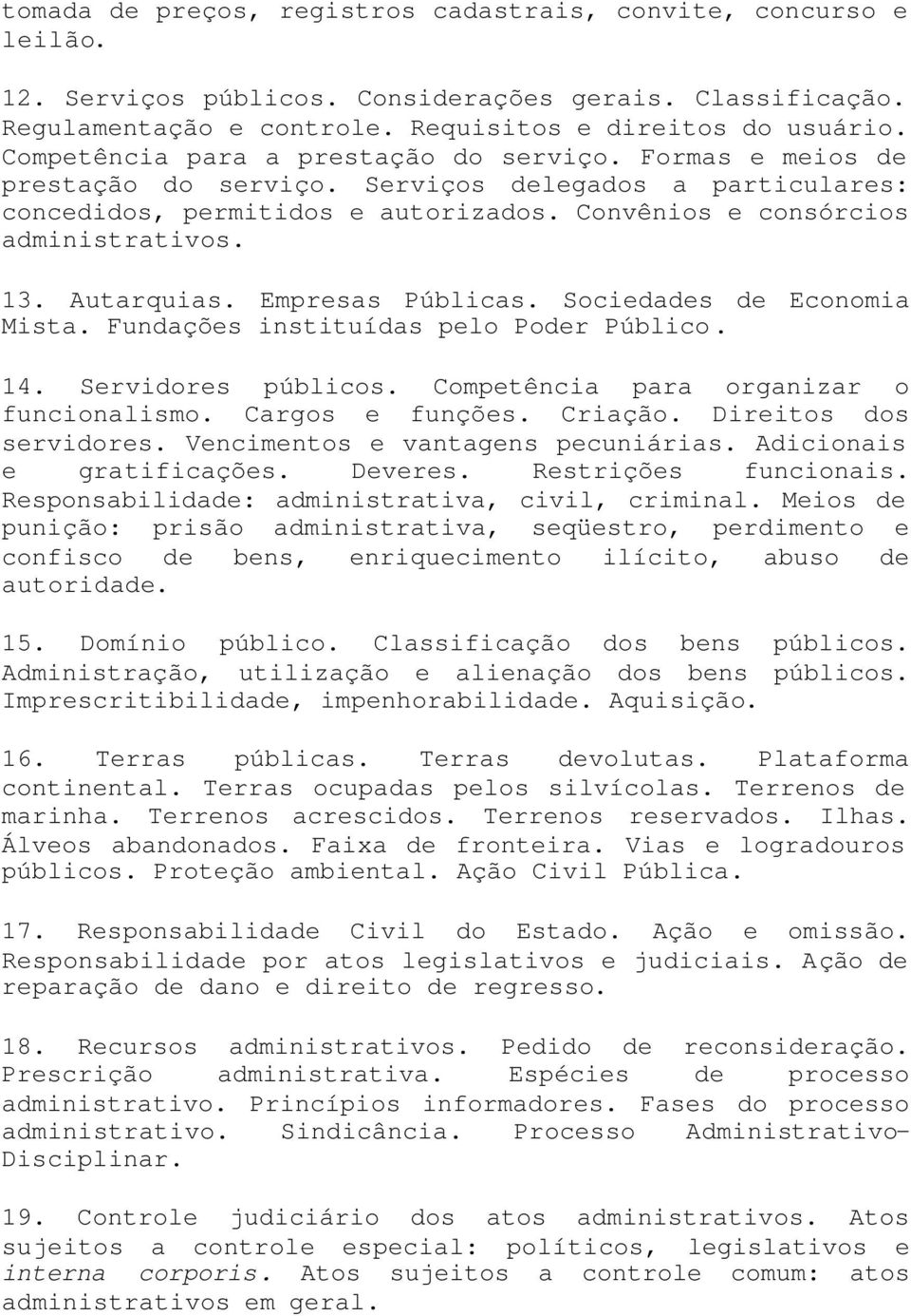 Autarquias. Empresas Públicas. Sociedades de Economia Mista. Fundações instituídas pelo Poder Público. 14. Servidores públicos. Competência para organizar o funcionalismo. Cargos e funções. Criação.