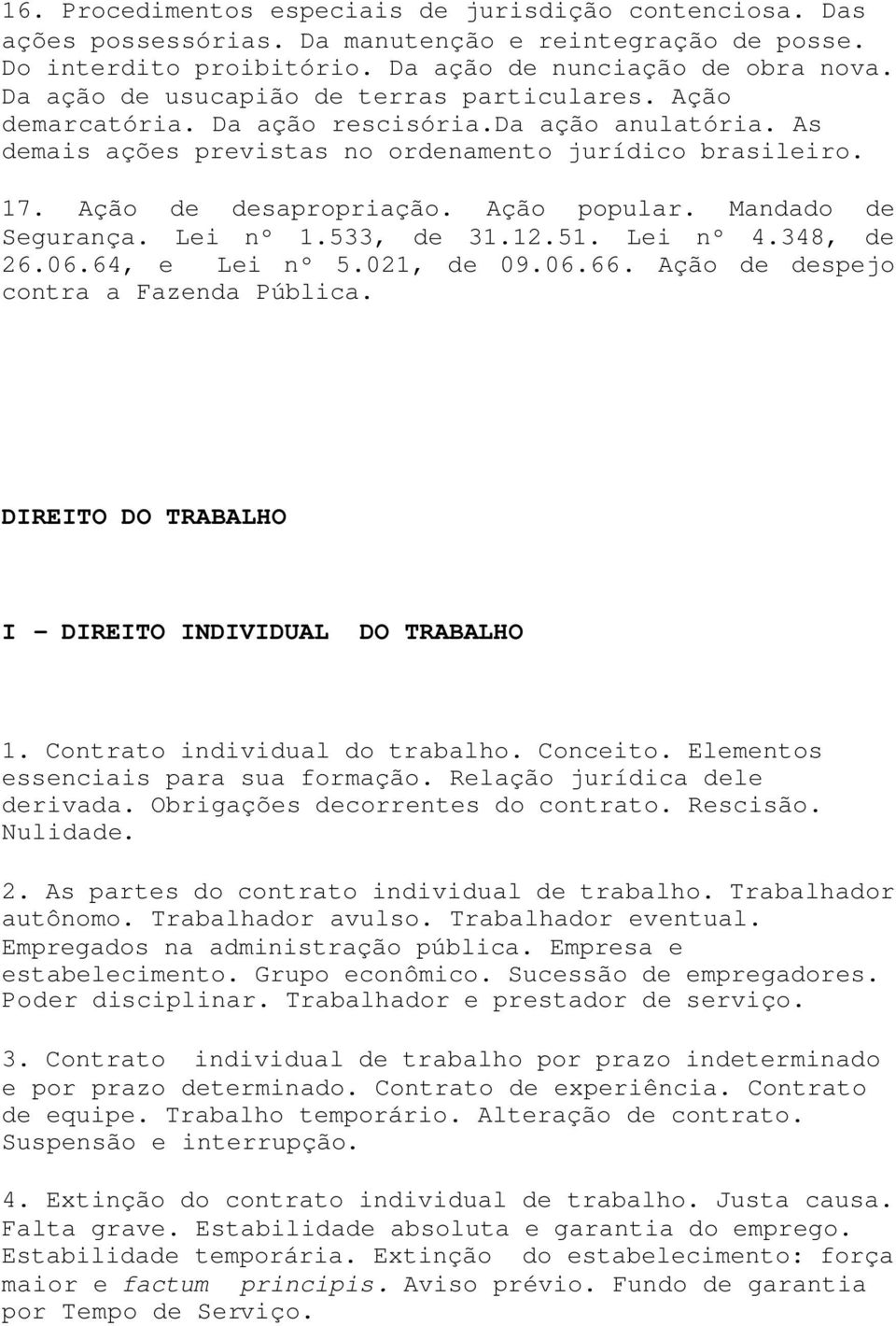 Ação popular. Mandado de Segurança. Lei nº 1.533, de 31.12.51. Lei nº 4.348, de 26.06.64, e Lei nº 5.021, de 09.06.66. Ação de despejo contra a Fazenda Pública.