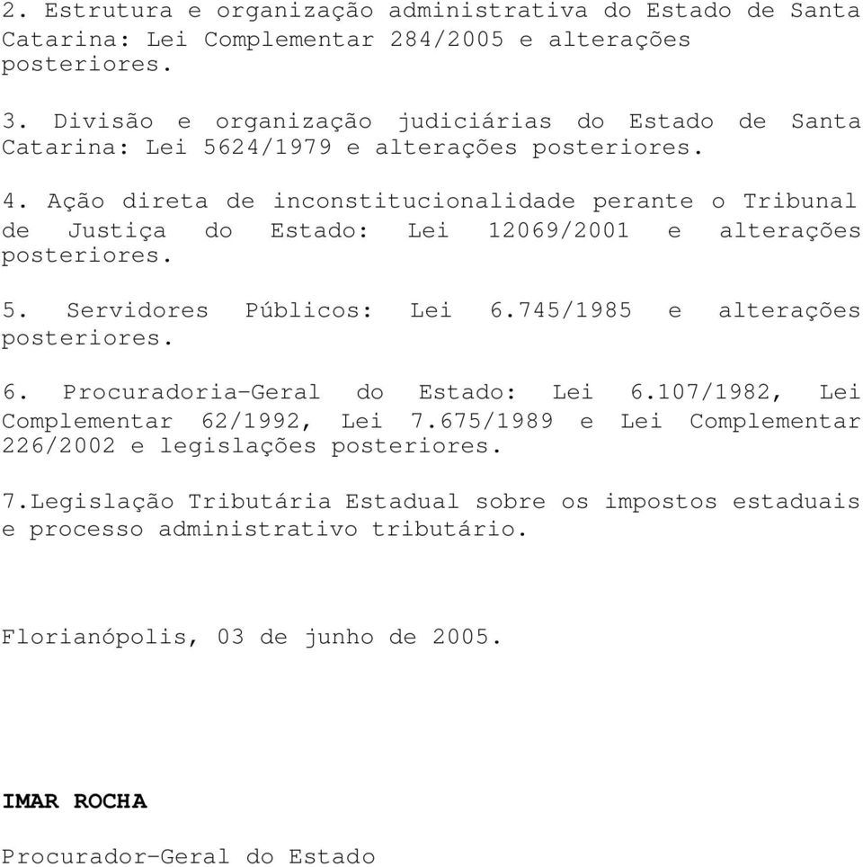 Ação direta de inconstitucionalidade perante o Tribunal de Justiça do Estado: Lei 12069/2001 e alterações posteriores. 5. Servidores Públicos: Lei 6.745/1985 e alterações posteriores.