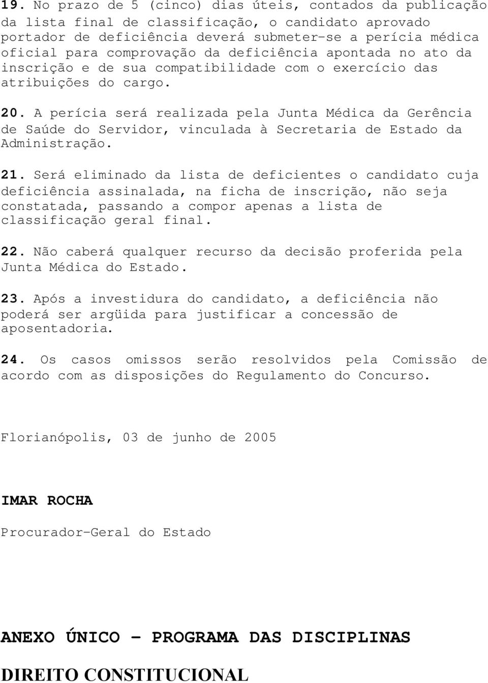 A perícia será realizada pela Junta Médica da Gerência de Saúde do Servidor, vinculada à Secretaria de Estado da Administração. 21.