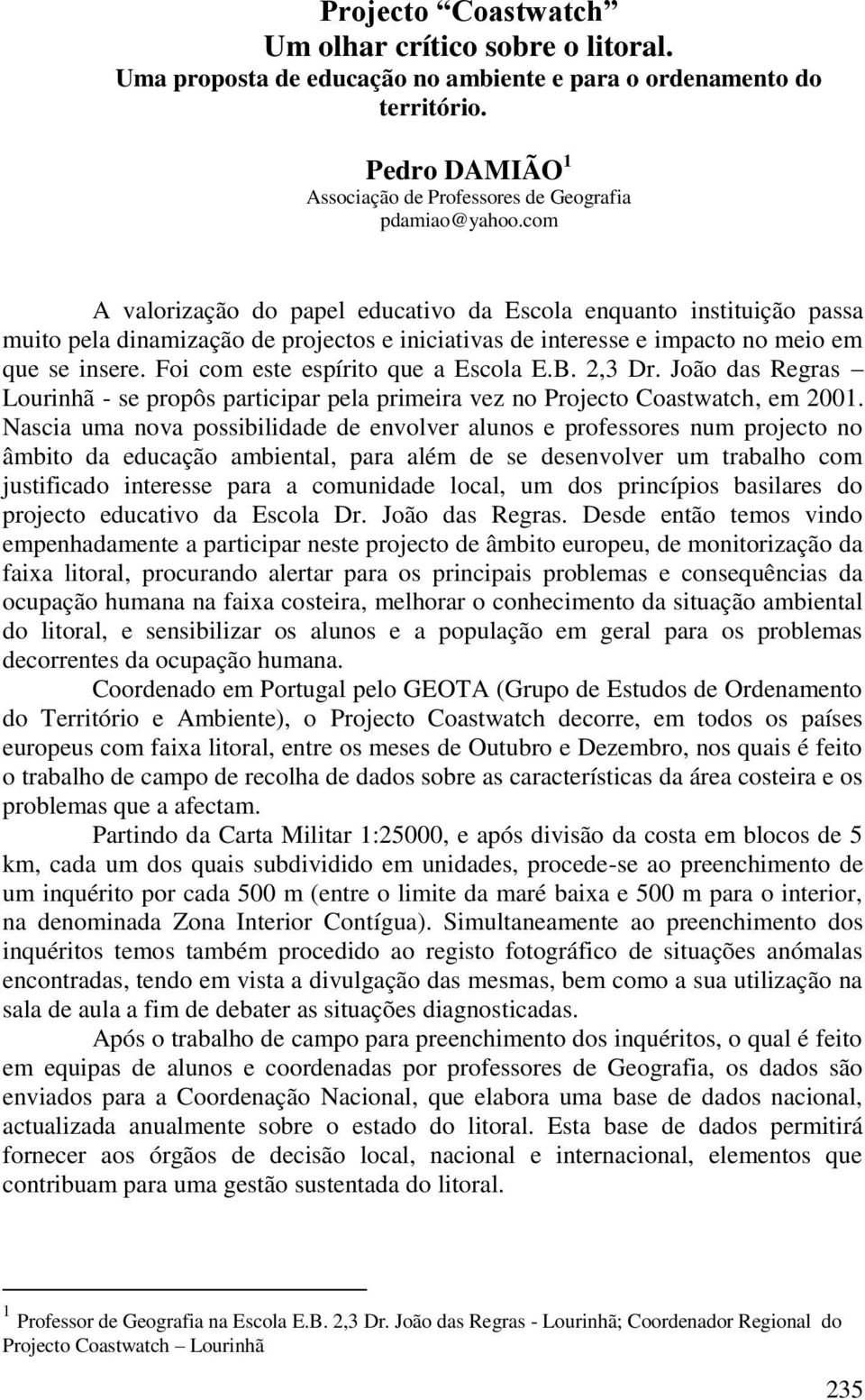 Foi com este espírito que a Escola E.B. 2,3 Dr. João das Regras Lourinhã - se propôs participar pela primeira vez no Projecto Coastwatch, em 2001.