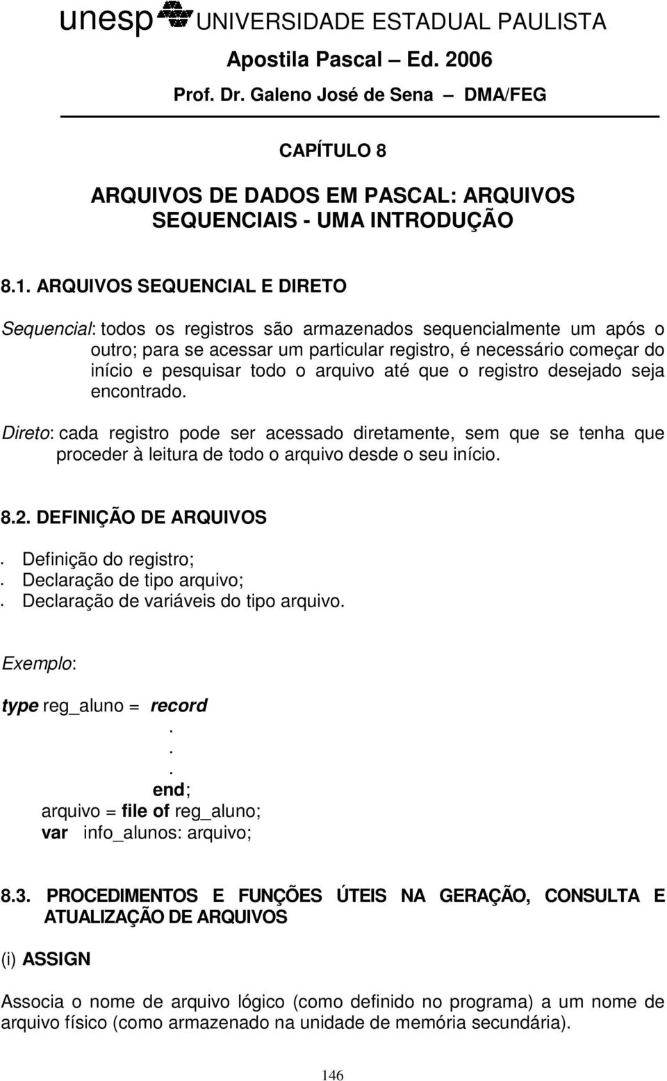 registro desejado seja encontrado Direto: cada registro pode ser acessado diretamente, sem que se tenha que proceder à leitura de todo o arquivo desde o seu início 82 DEFINIÇÃO DE ARQUIVOS Definição