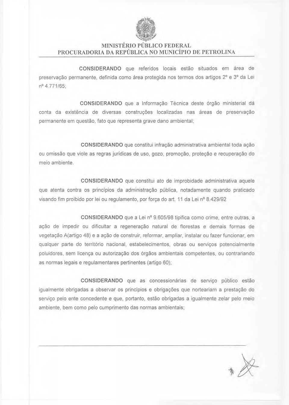 areas de preservac;ao permanente em questao, fato que representa grave dano ambiental; CONSIDERANDO que constitui infrac;ao administrativa ambiental toda ac;ao ou omissao que viole as regras