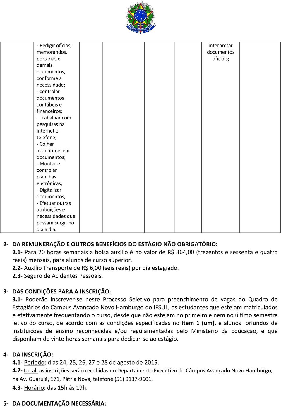 interpretar documentos oficiais; 2- DA REMUNERAÇÃO E OUTROS BENEFÍCIOS DO ESTÁGIO NÃO OBRIGATÓRIO: 2.