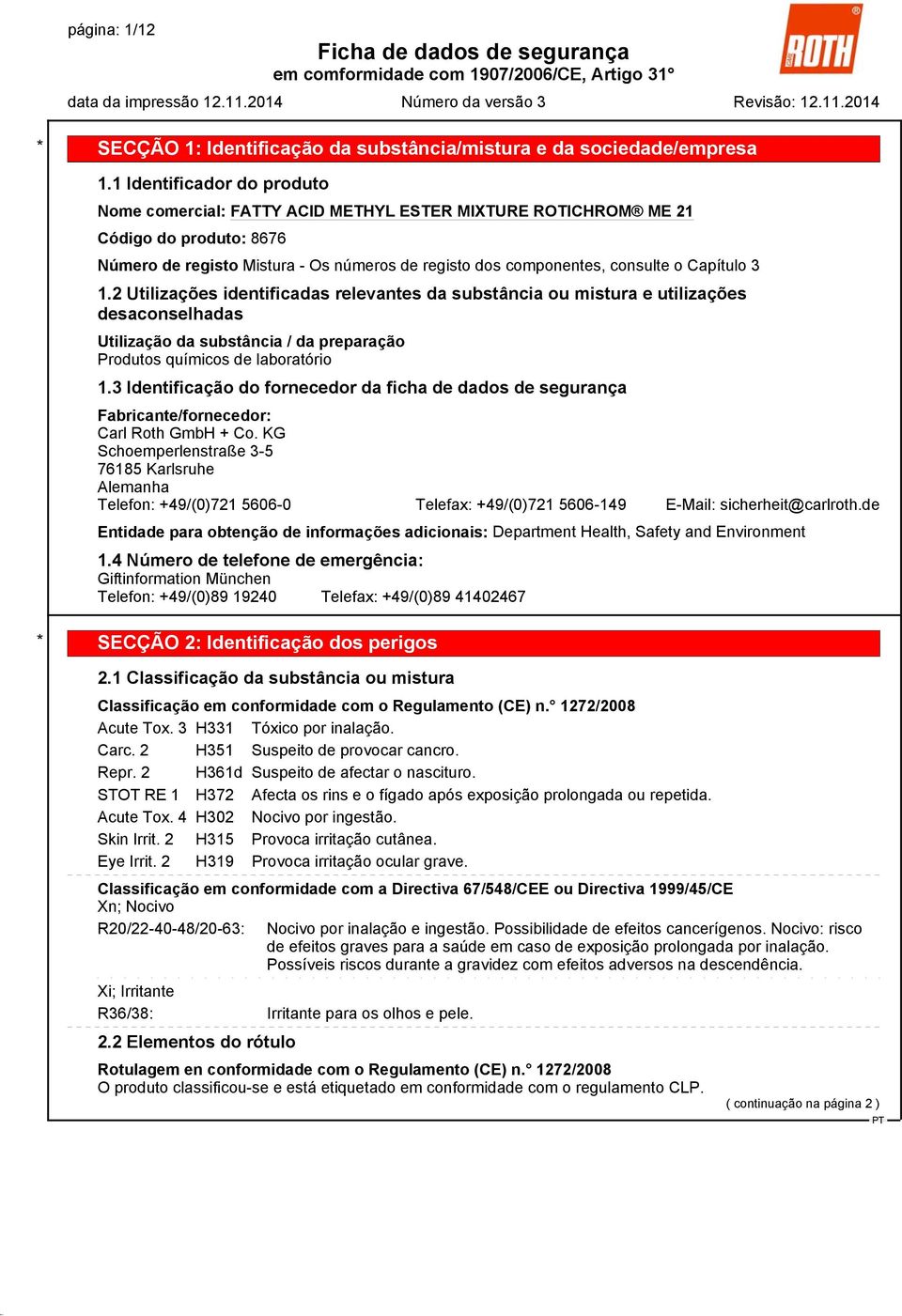 2 Utilizações identificadas relevantes da substância ou mistura e utilizações desaconselhadas Utilização da substância / da preparação Produtos químicos de laboratório 1.