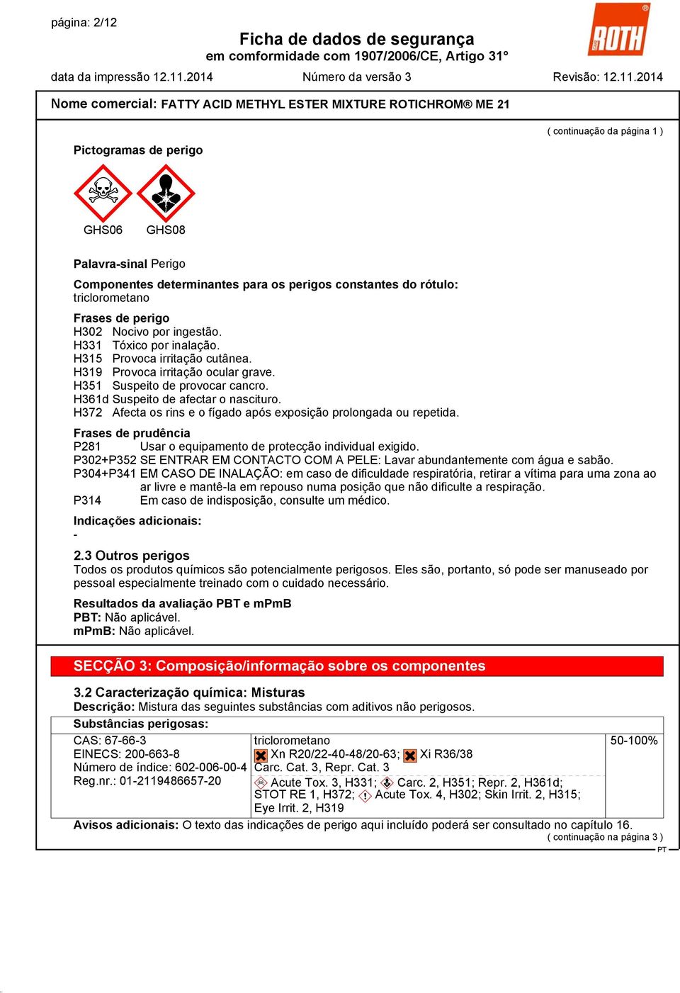 H372 Afecta os rins e o fígado após exposição prolongada ou repetida. Frases de prudência P281 Usar o equipamento de protecção individual exigido.