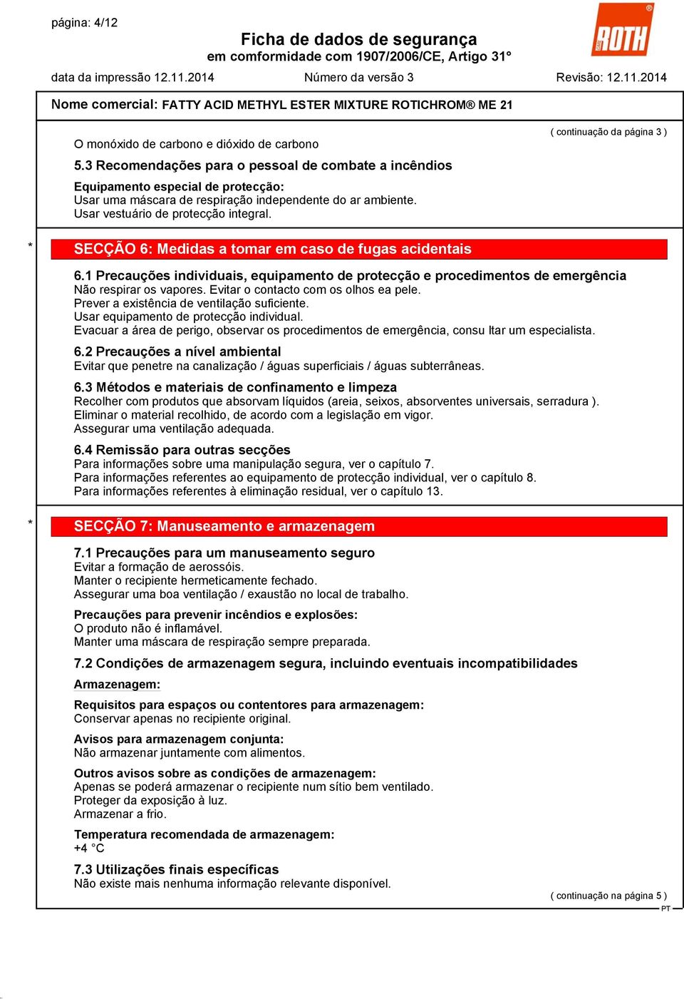 ( continuação da página 3 ) * SECÇÃO 6: Medidas a tomar em caso de fugas acidentais 6.1 Precauções individuais, equipamento de protecção e procedimentos de emergência Não respirar os vapores.