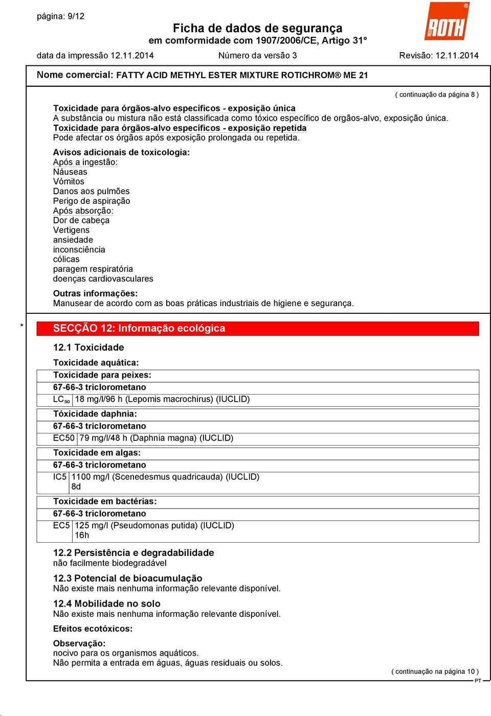 Avisos adicionais de toxicologia: Após a ingestão: Náuseas Vómitos Danos aos pulmões Perigo de aspiração Após absorção: Dor de cabeça Vertigens ansiedade inconsciência cólicas paragem respiratória