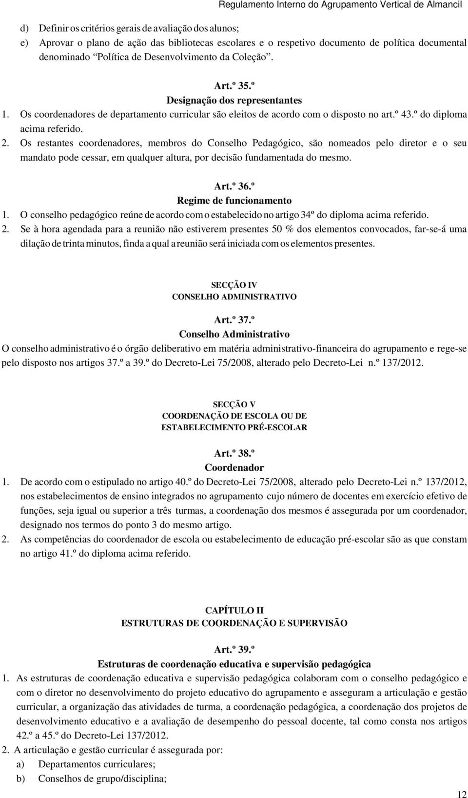 Os restantes coordenadores, membros do Conselho Pedagógico, são nomeados pelo diretor e o seu mandato pode cessar, em qualquer altura, por decisão fundamentada do mesmo. Art.º 36.