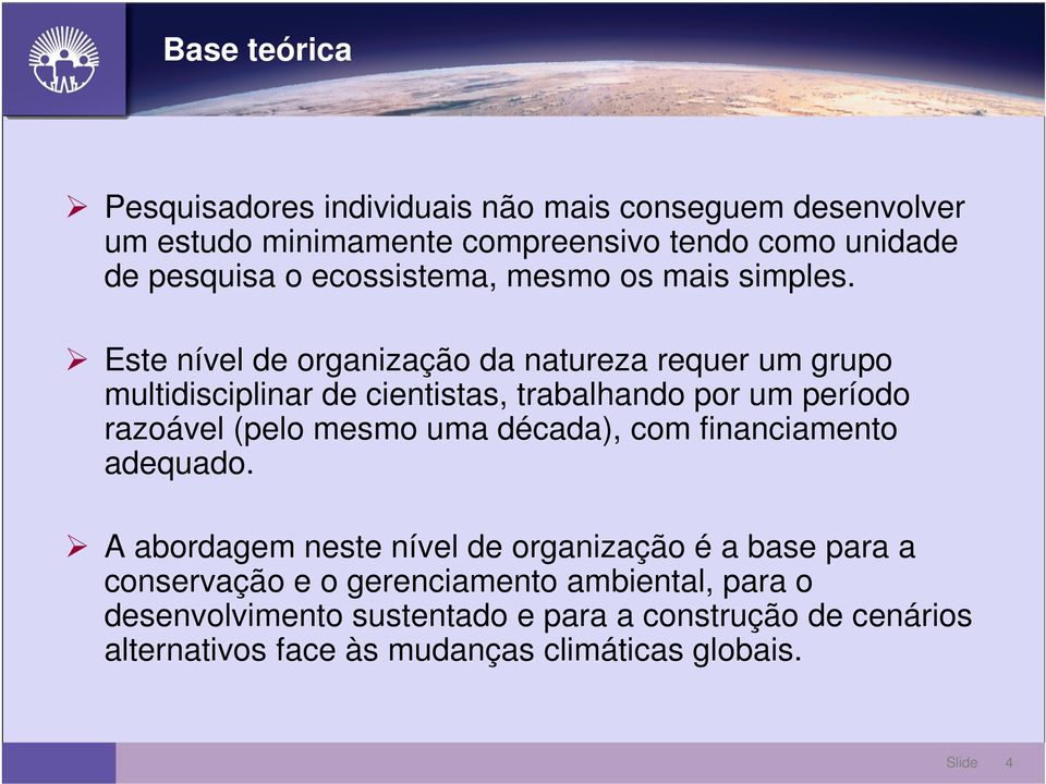 Este nível de organização da natureza requer um grupo multidisciplinar de cientistas, trabalhando por um período razoável (pelo mesmo uma