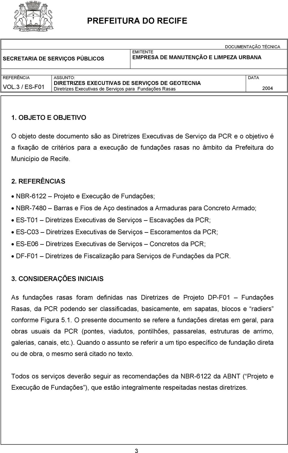 S NBR-6122 Projeto e Execução de Fundações; NBR-7480 Barras e Fios de Aço destinados a Armaduras para Concreto Armado; ES-T01 Diretrizes Executivas de Serviços Escavações da PCR; ES-C03 Diretrizes