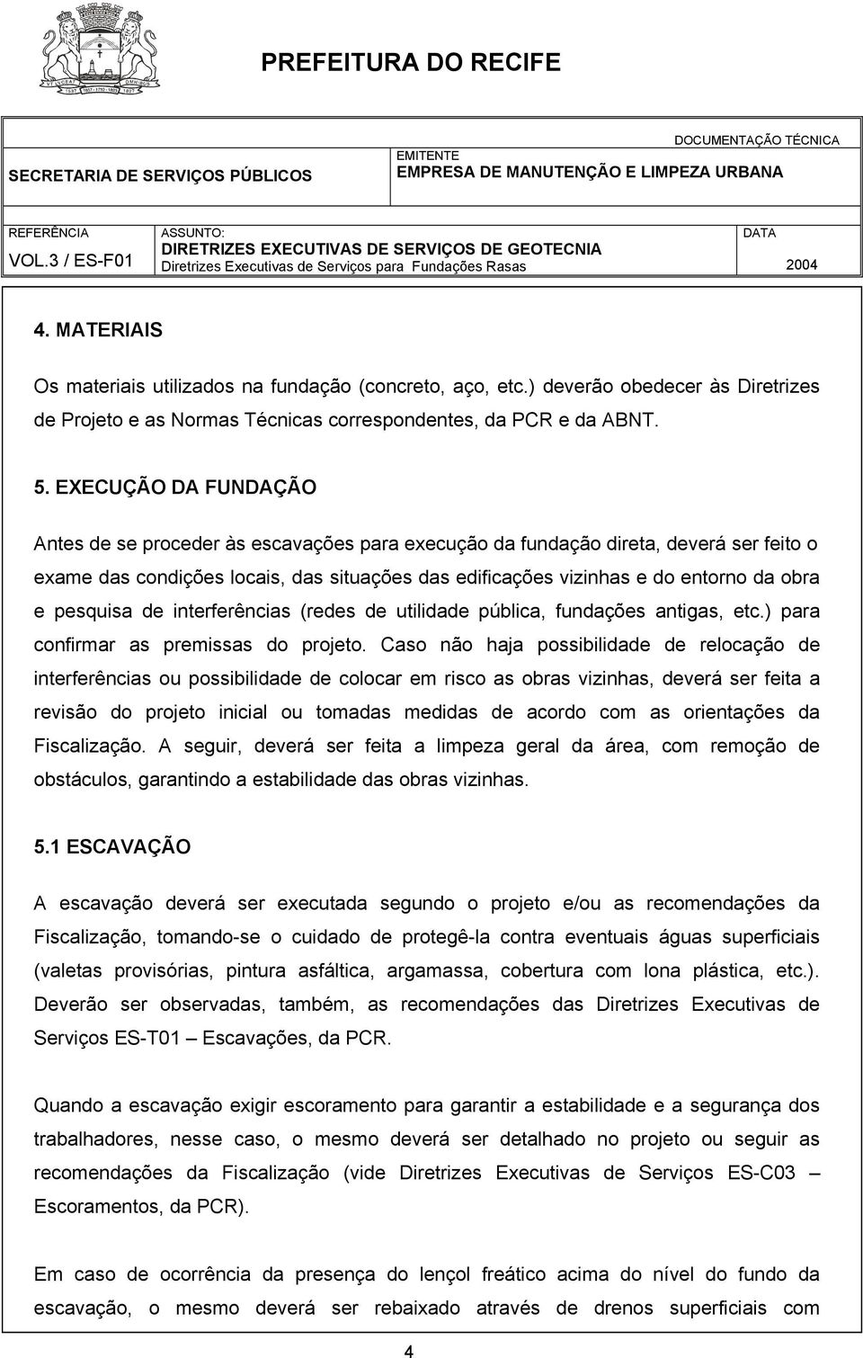 pesquisa de interferências (redes de utilidade pública, fundações antigas, etc.) para confirmar as premissas do projeto.