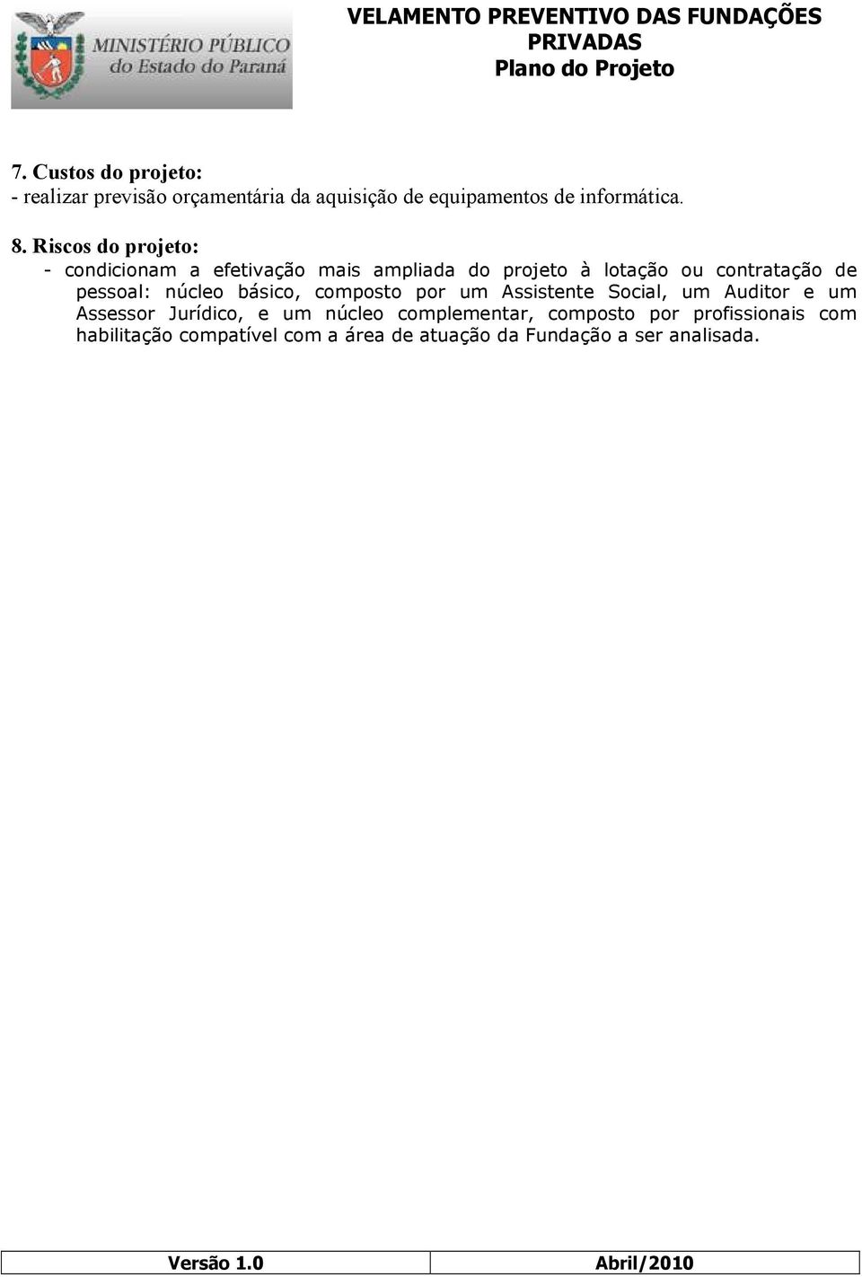 pessoal: núcleo básico, composto por um Assistente Social, um Auditor e um Assessor Jurídico, e um núcleo