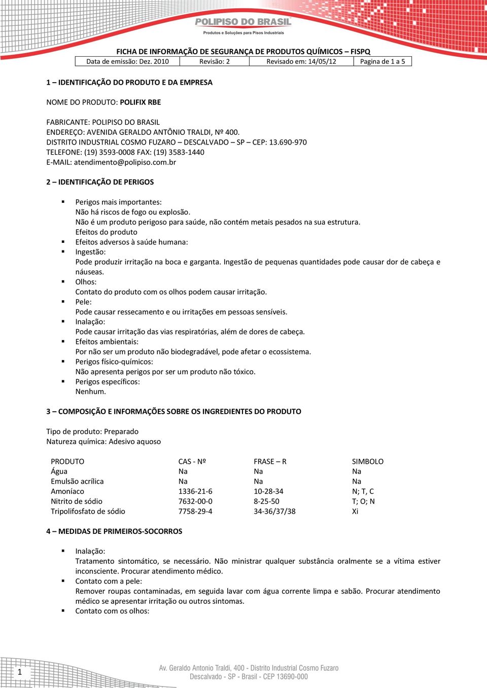 br 2 IDENTIFICAÇÃO DE PERIGOS Perigos mais importantes: Não há riscos de fogo ou explosão. Não é um produto perigoso para saúde, não contém metais pesados na sua estrutura.