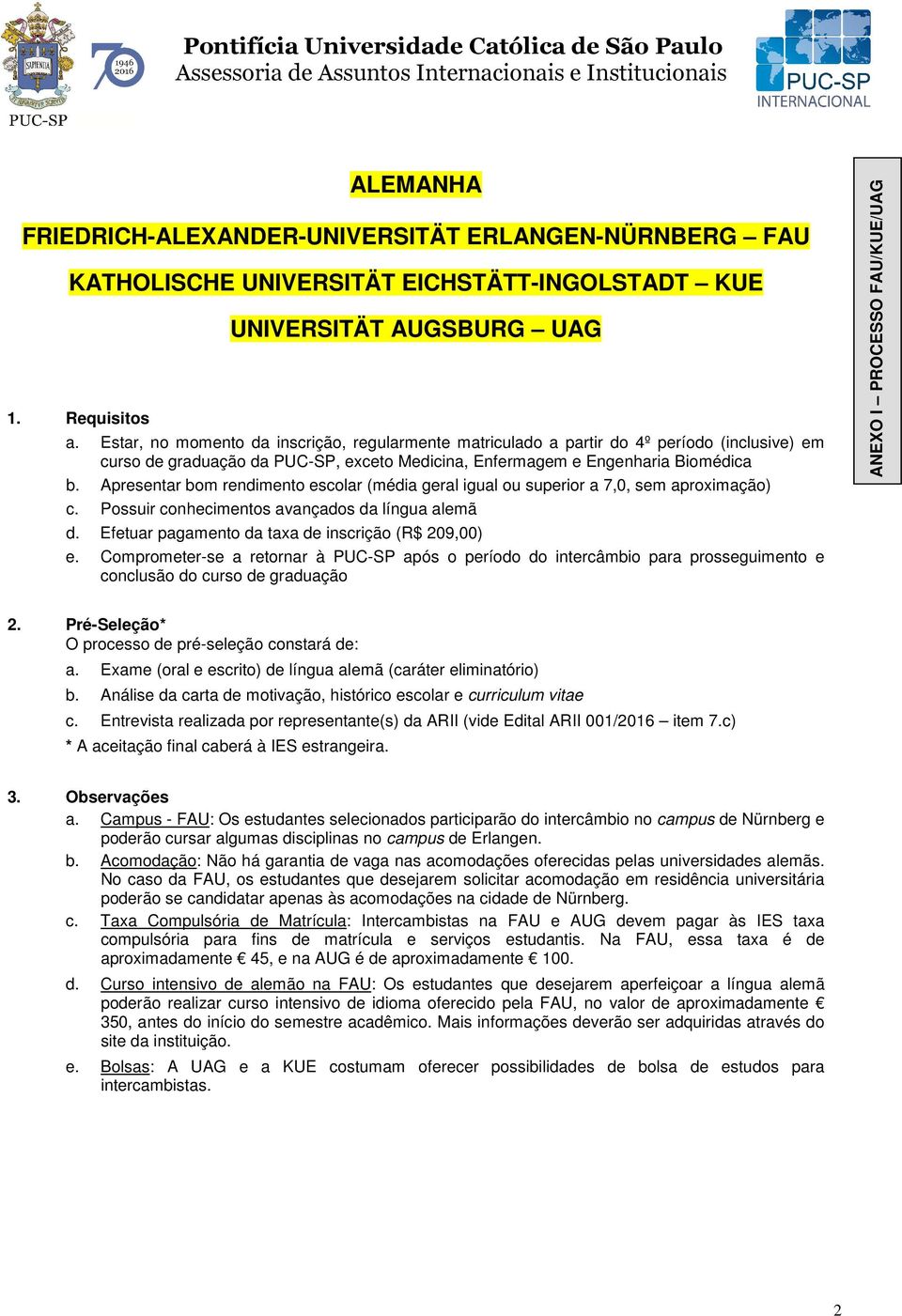 Possuir conhecimentos avançados da língua alemã ANEXO I PROCESSO FAU/KUE/UAG a. Exame (oral e escrito) de língua alemã (caráter eliminatório) c.