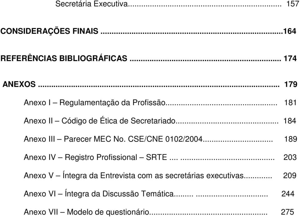 .. 184 Anexo III Parecer MEC No. CSE/CNE 0102/2004... 189 Anexo IV Registro Profissional SRTE.