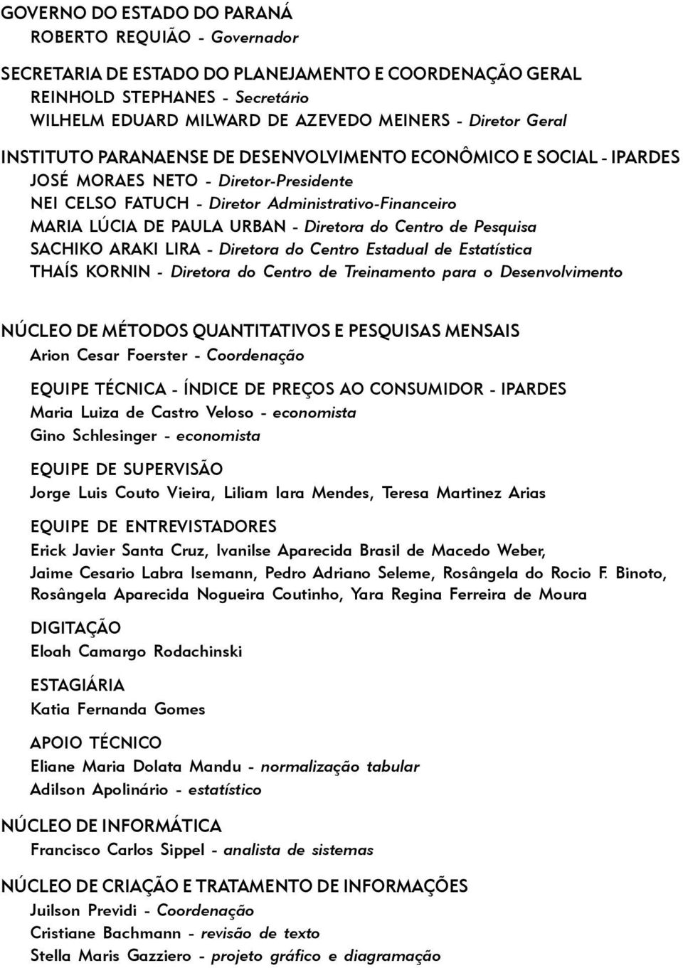 Diretora do Centro de Pesquisa SACHIKO ARAKI LIRA - Diretora do Centro Estadual de Estatística THAÍS KORNIN - Diretora do Centro de Treinamento para o Desenvolvimento NÚCLEO DE MÉTODOS QUANTITATIVOS