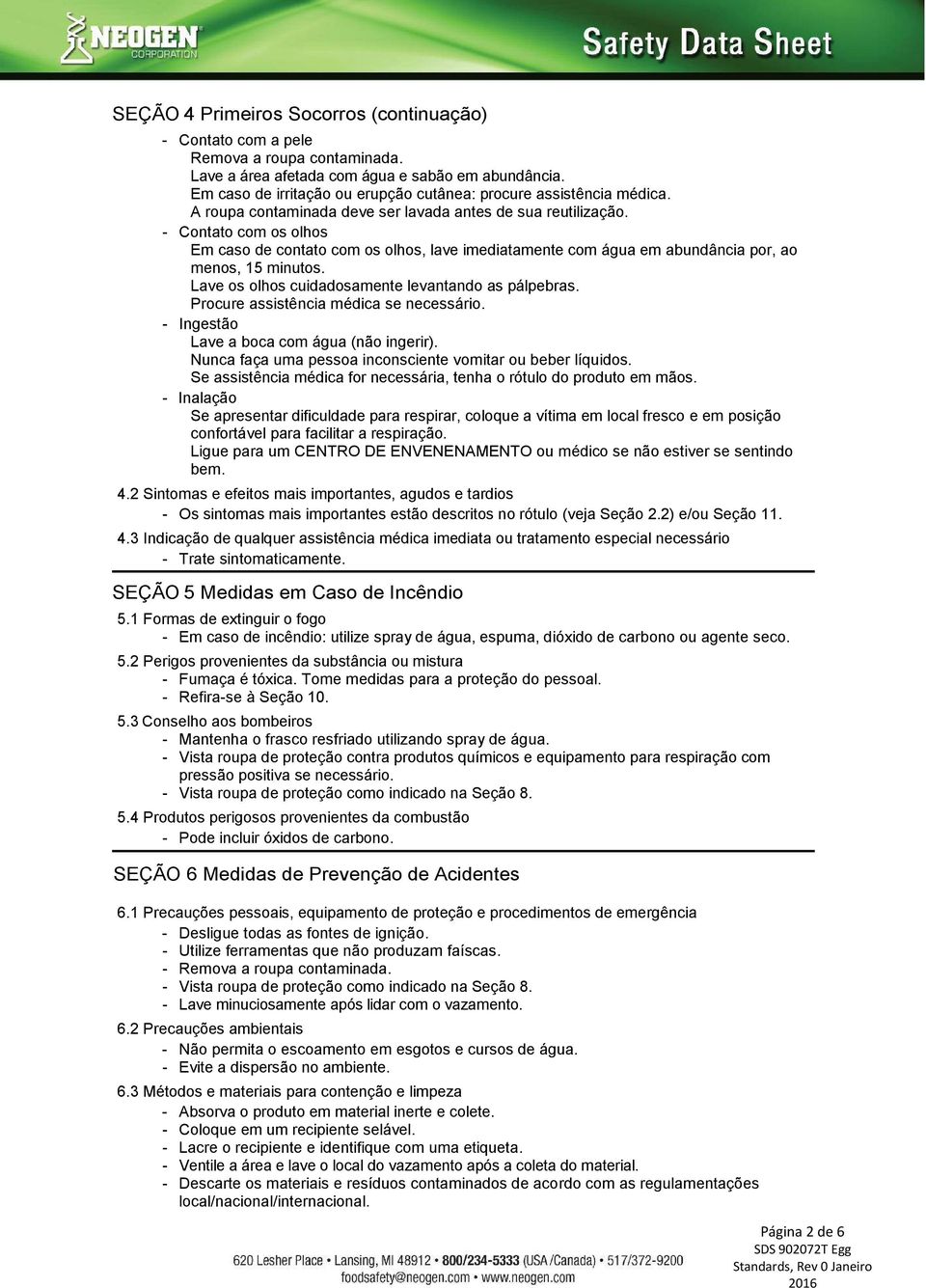 - Contato com os olhos Em caso de contato com os olhos, lave imediatamente com água em abundância por, ao menos, 15 minutos. Lave os olhos cuidadosamente levantando as pálpebras.