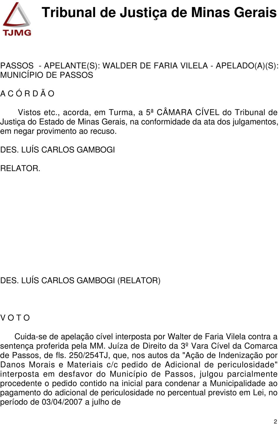 LUÍS CARLOS GAMBOGI RELATOR. DES. LUÍS CARLOS GAMBOGI (RELATOR) V O T O Cuida-se de apelação cível interposta por Walter de Faria Vilela contra a sentença proferida pela MM.