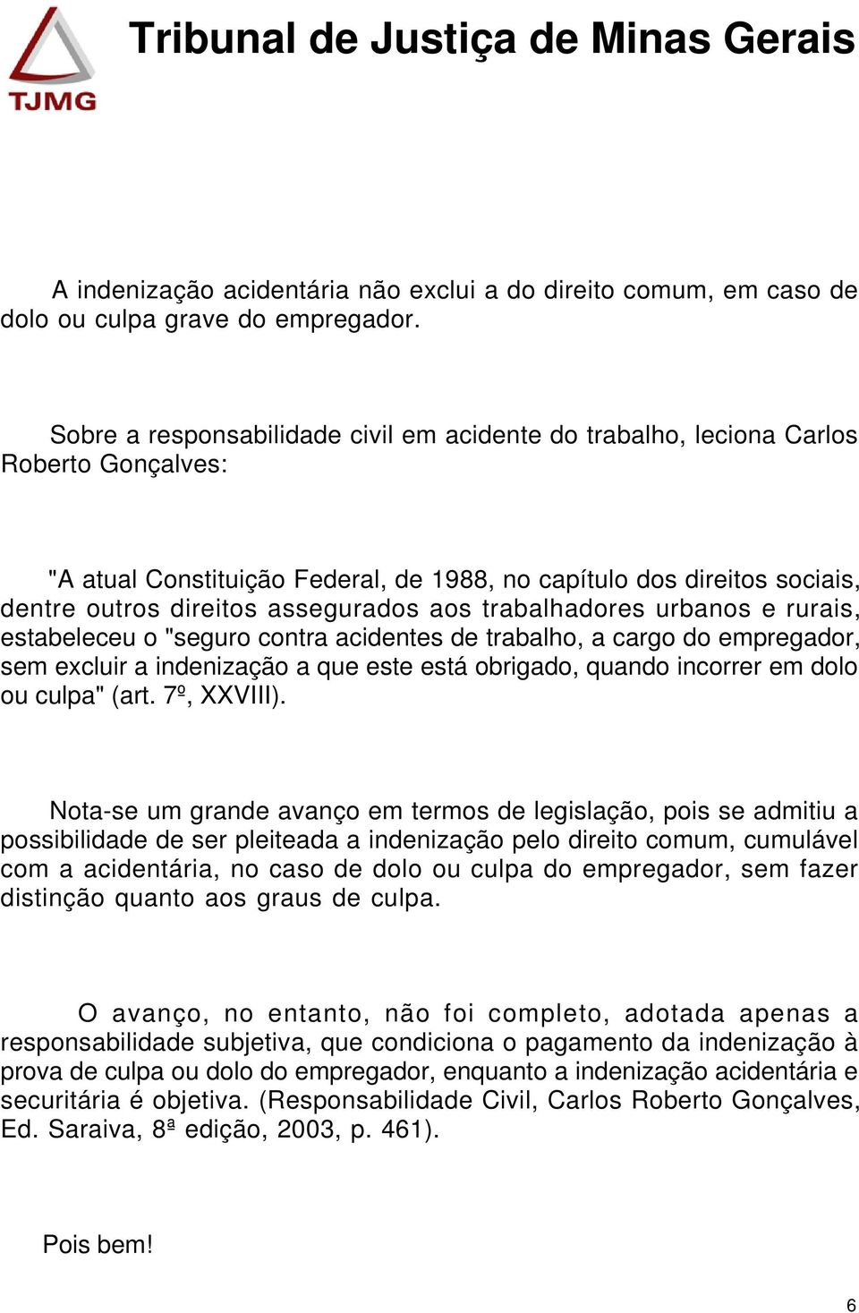 aos trabalhadores urbanos e rurais, estabeleceu o "seguro contra acidentes de trabalho, a cargo do empregador, sem excluir a indenização a que este está obrigado, quando incorrer em dolo ou culpa"