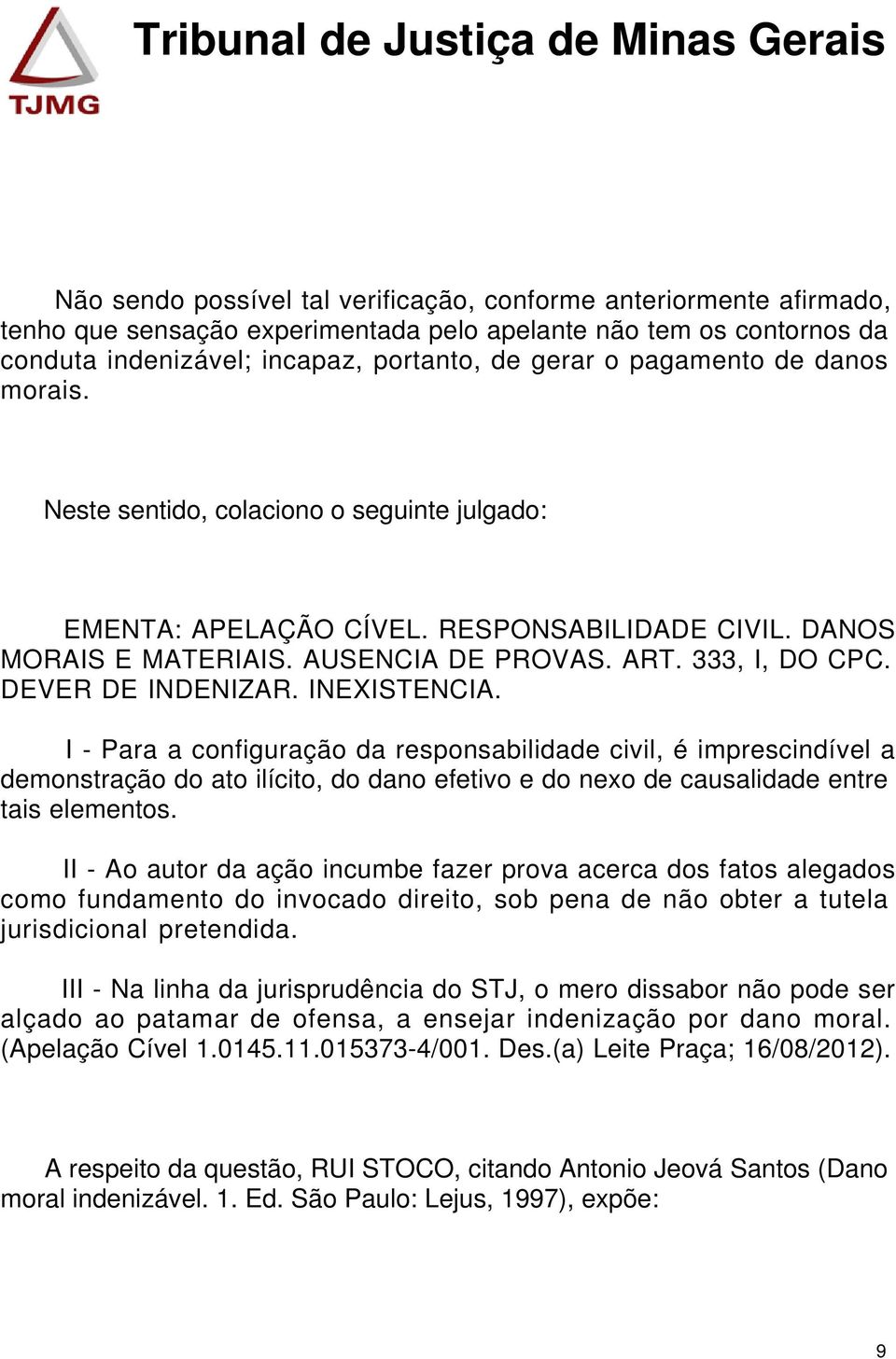 DEVER DE INDENIZAR. INEXISTENCIA. I - Para a configuração da responsabilidade civil, é imprescindível a demonstração do ato ilícito, do dano efetivo e do nexo de causalidade entre tais elementos.