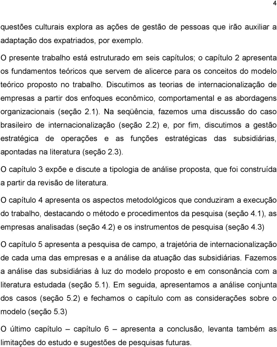 Discutimos as teorias de internacionalização de empresas a partir dos enfoques econômico, comportamental e as abordagens organizacionais (seção 2.1).