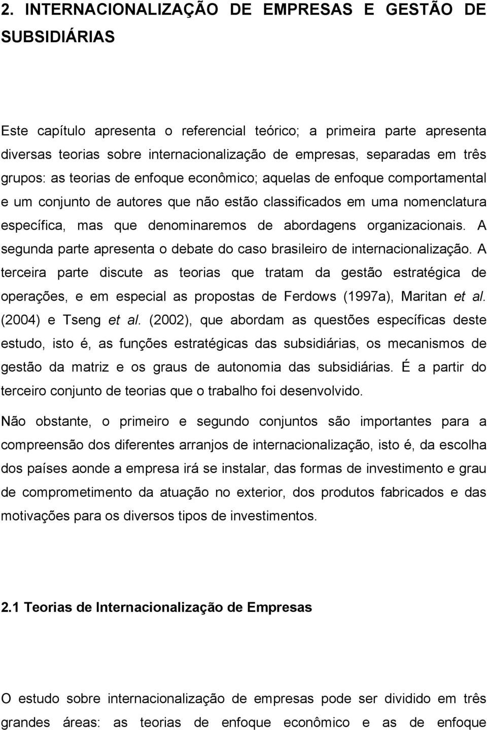 abordagens organizacionais. A segunda parte apresenta o debate do caso brasileiro de internacionalização.