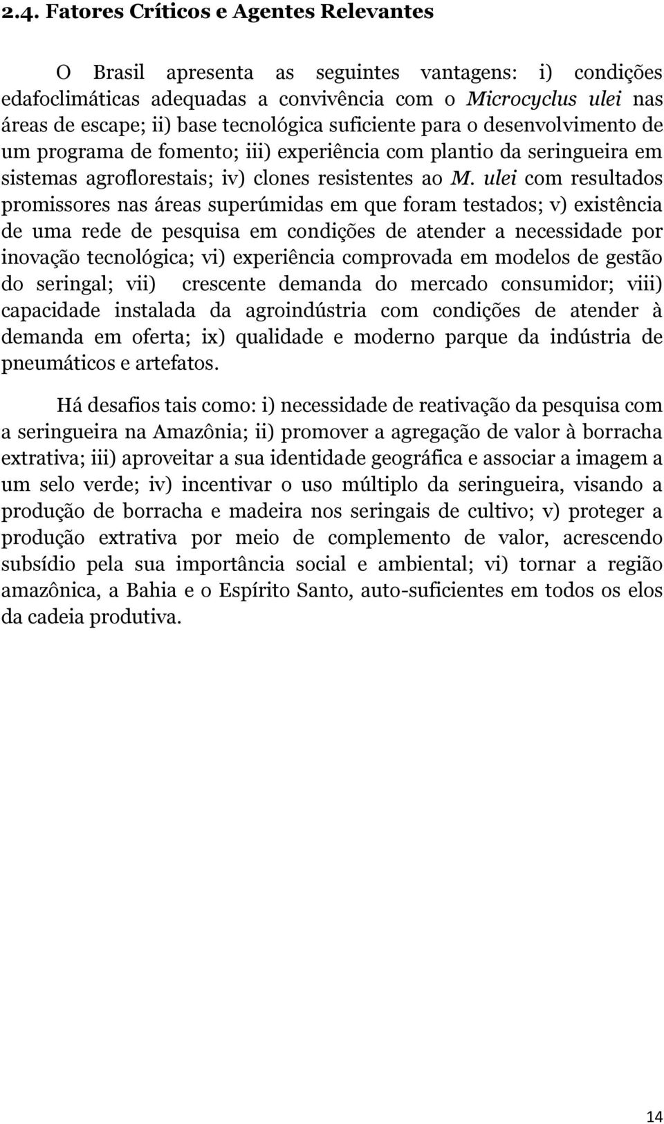 ulei com resultados promissores nas áreas superúmidas em que foram testados; v) existência de uma rede de pesquisa em condições de atender a necessidade por inovação tecnológica; vi) experiência