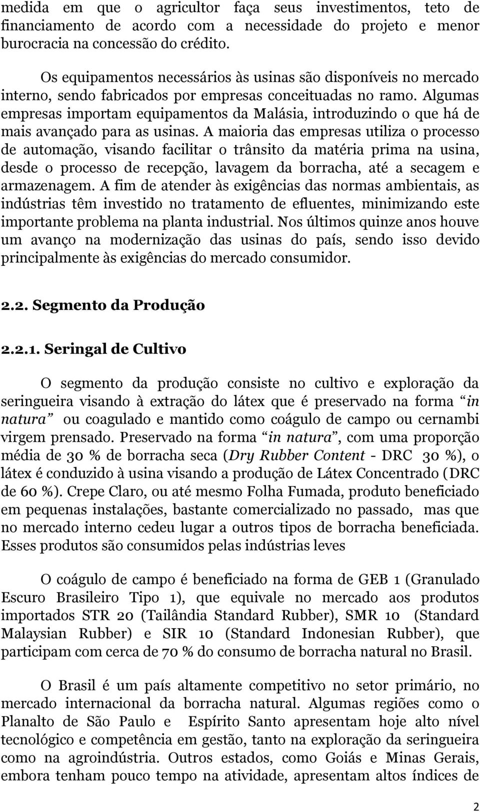 Algumas empresas importam equipamentos da Malásia, introduzindo o que há de mais avançado para as usinas.