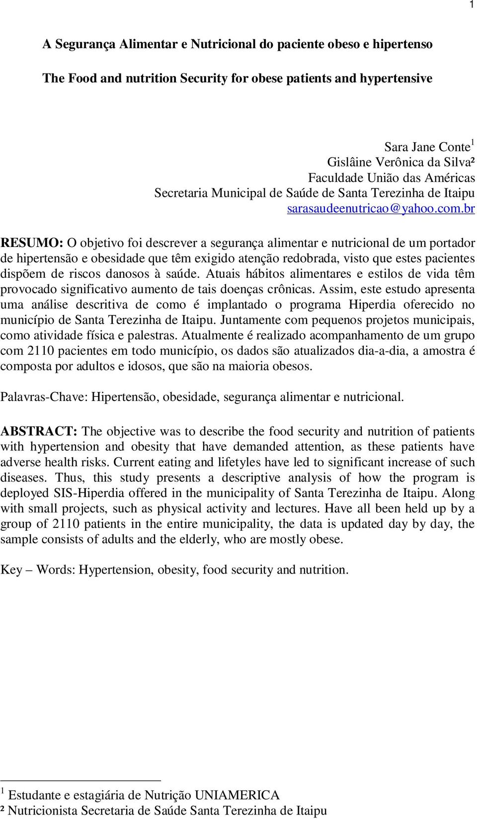 br RESUMO: O objetivo foi descrever a segurança alimentar e nutricional de um portador de hipertensão e obesidade que têm exigido atenção redobrada, visto que estes pacientes dispõem de riscos