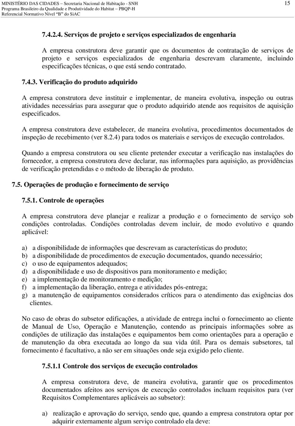 descrevam claramente, incluindo especificações técnicas, o que está sendo contratado. 7.4.3.