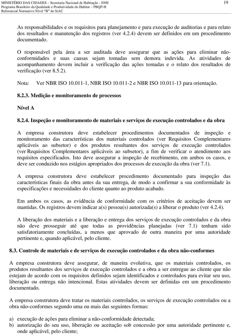 O responsável pela área a ser auditada deve assegurar que as ações para eliminar nãoconformidades e suas causas sejam tomadas sem demora indevida.