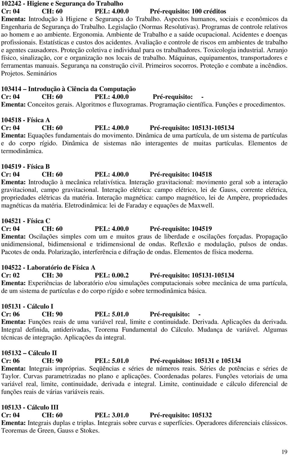 Ambiente de Trabalho e a saúde ocupacional. Acidentes e doenças profissionais. Estatísticas e custos dos acidentes. Avaliação e controle de riscos em ambientes de trabalho e agentes causadores.