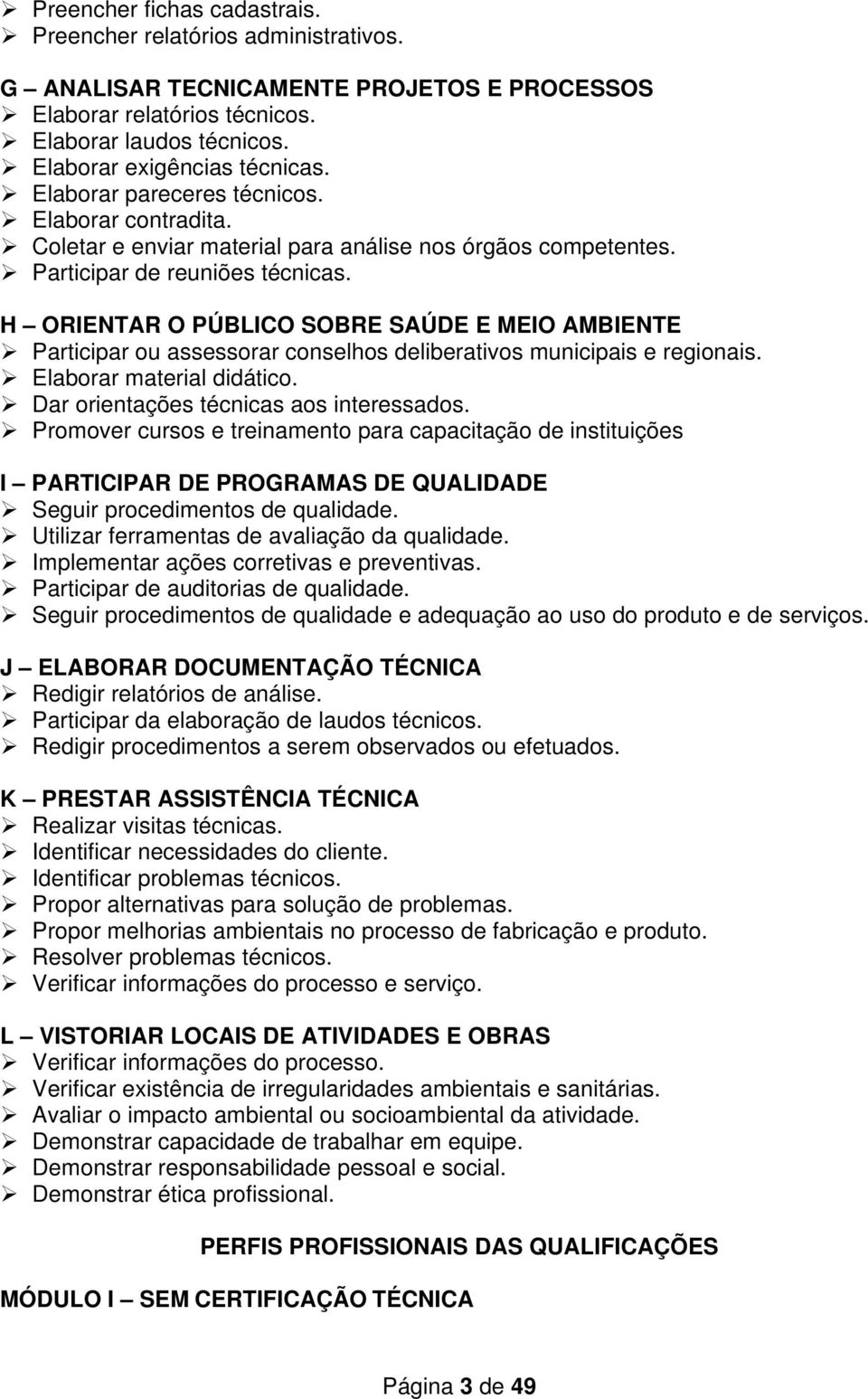 H ORIENTAR O PÚBLICO SOBRE SAÚDE E MEIO AMBIENTE Participar ou assessorar conselhos deliberativos municipais e regionais. Elaborar material didático. Dar orientações técnicas aos interessados.