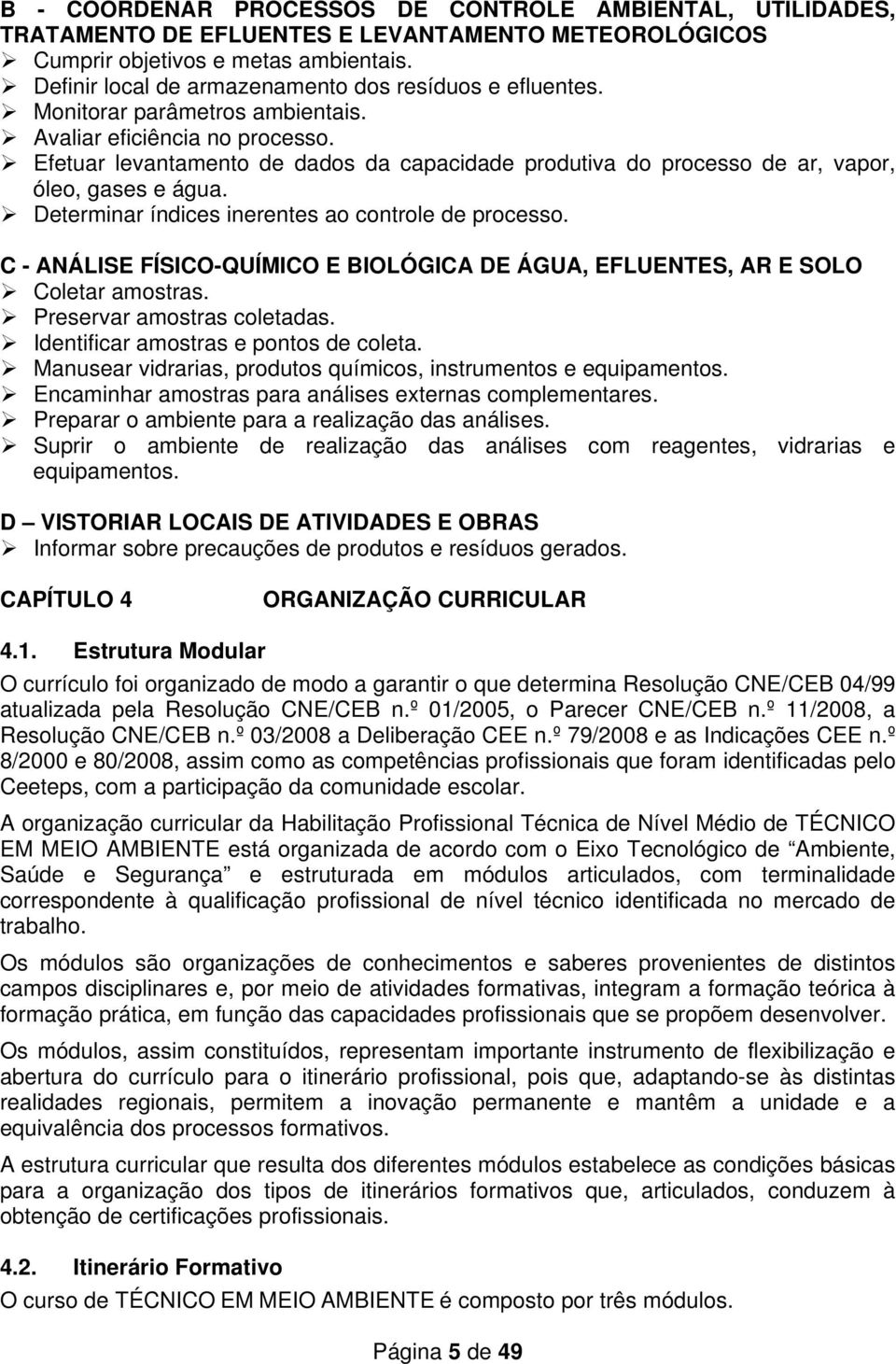 Efetuar levantamento de dados da capacidade produtiva do processo de ar, vapor, óleo, gases e água. Determinar índices inerentes ao controle de processo.